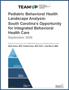 Title page of a report titled 'Pediatric Behavioral Health Landscape Analysis: South Carolina’s Opportunity for Integrated Behavioral Health Care,' dated September 2026. The report was produced by the TEAM UP Scaling and Sustainability Center and authored by Elijah Boliver, MPH, Karthika Streb, MPH, M.Ed., and Anita Morris, MSN. Logos for TEAM UP and Boston Medical Center appear in the corners, alongside a pyramid diagram divided into four levels: Transform Care, Strengthen Foundations, Create a Learning Community, and Lead System-Level Change.